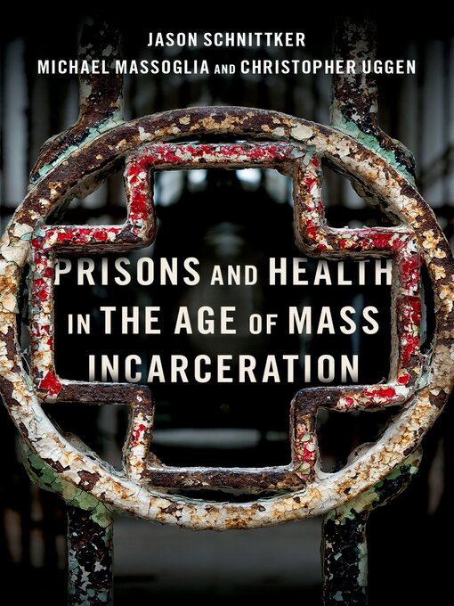 Title details for Prisons and Health in the Age of Mass Incarceration by Jason Schnittker - Available